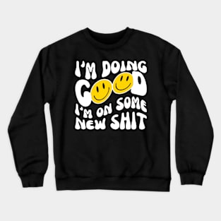 I'M DOING GOOD: i'm on some new shit Crewneck Sweatshirt